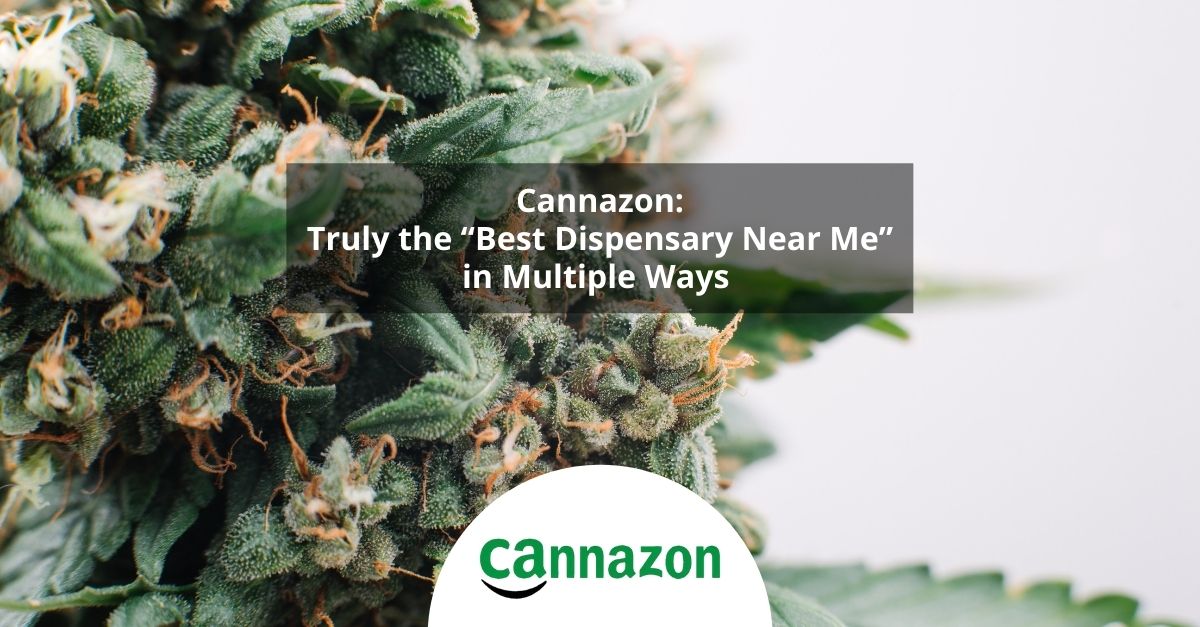 Cannazon: Truly the “Best Dispensary Near Me” in Multiple Ways
