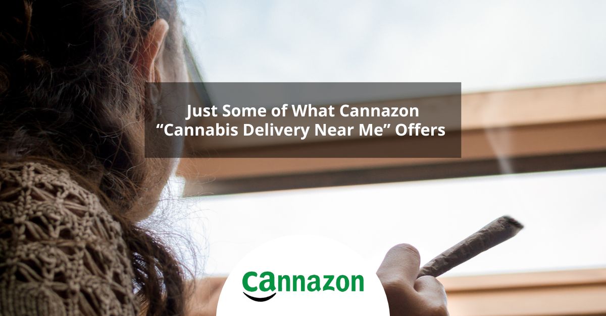 Just Some of What Cannazon “Cannabis Delivery Near Me” Offers